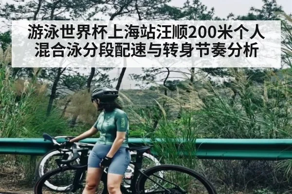 游泳世界杯上海站汪顺200米个人混合泳分段配速与转身节奏分析